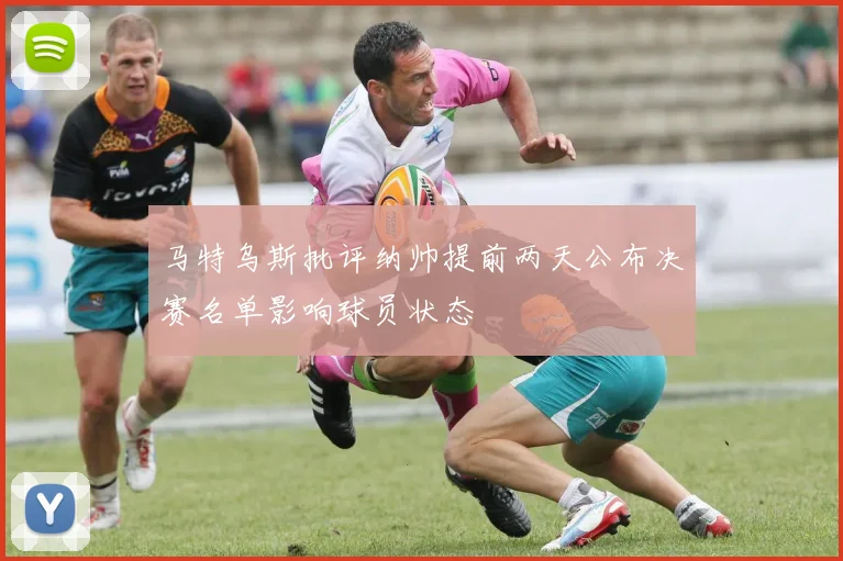 马特乌斯批评纳帅提前两天公布决赛名单影响球员状态